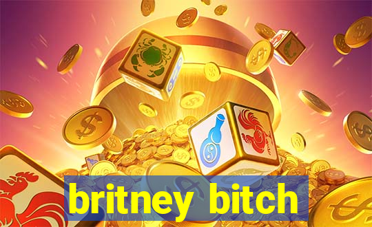 britney bitch